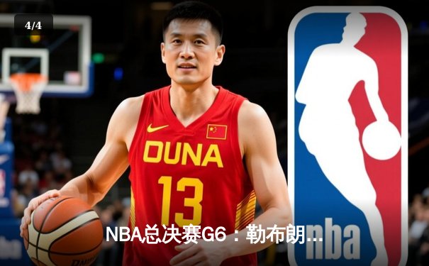 NBA总决赛G6：勒布朗全能发挥助球队夺得赛点，森林狼客场险胜掘金 - 4