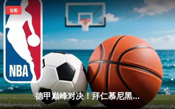 德甲巅峰对决！拜仁慕尼黑加时逆转多特蒙德 莱万帽子戏法封神