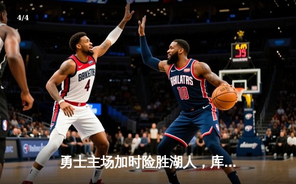 勇士主场加时险胜湖人，库里关键三分锁定胜局 - 4