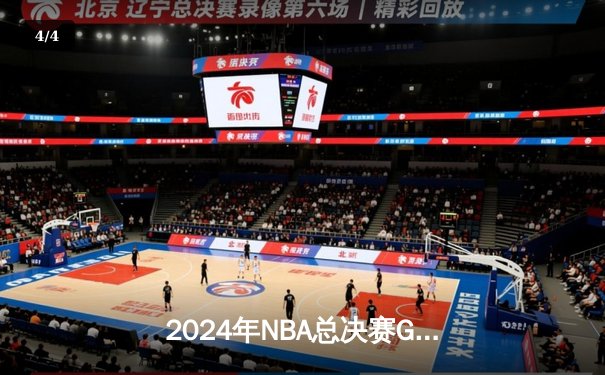 2024年NBA总决赛G5惊心动魄，凯尔特人险胜掘金夺得总冠军 - 4
