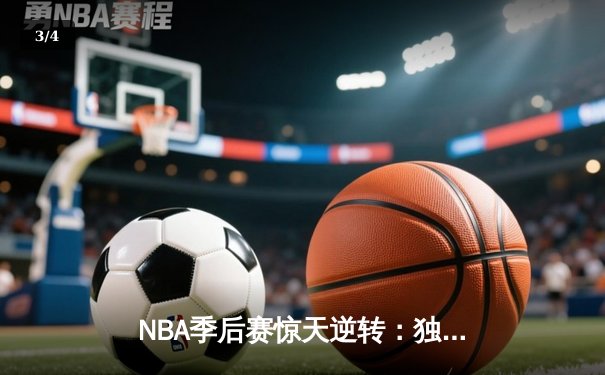 NBA季后赛惊天逆转：独行侠加时险胜雷霆，东契奇三双主宰天王山 - 3
