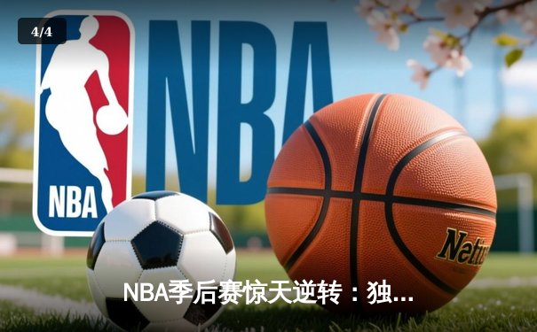 NBA季后赛惊天逆转：独行侠加时险胜雷霆，东契奇三双主宰天王山 - 4